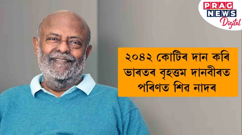 ২০৪২ কোটিৰ দান কৰি ভাৰতৰ বৃহত্তম দানবীৰত পৰিণত শিৱ নাদৰ