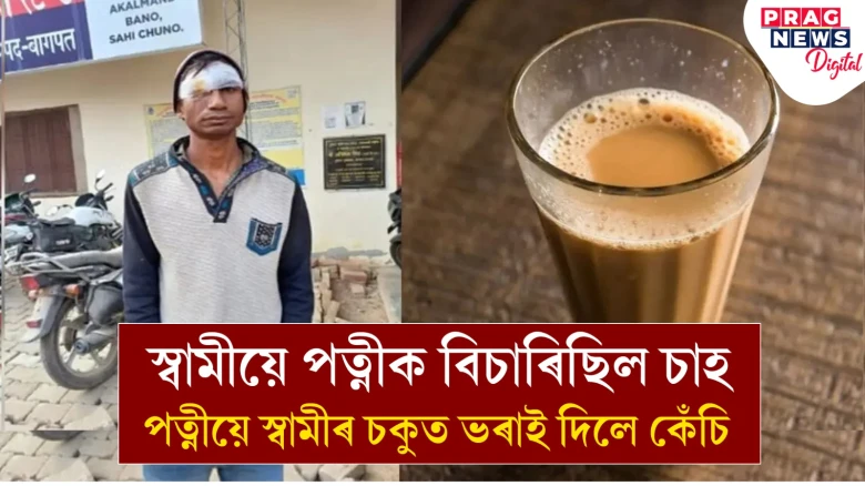 স্বামীয়ে পত্নীক বিচাৰিলে একাপ চাহ! পত্নীয়ে খঙতে স্বামীৰ চকুত কেঁচিৰে কৰিলে আঘাত