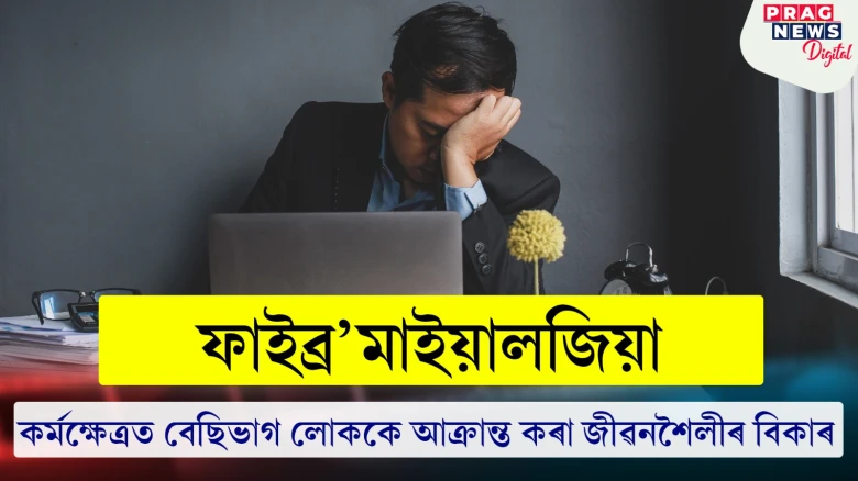 ফাইব্ৰ’মাইয়ালজিয়া - কৰ্মক্ষেত্ৰত বেছিভাগ লোককে আক্ৰান্ত কৰা জীৱনশৈলীৰ বিকাৰ