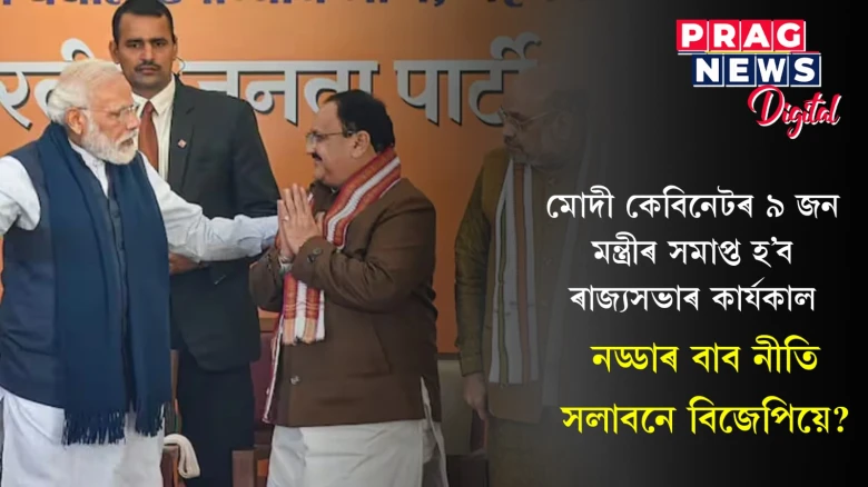মোদী কেবিনেটৰ ৯ জন মন্ত্ৰীৰ সমাপ্ত হ’ব ৰাজ্যসভাৰ কাৰ্যকাল ; নড্ডাৰ বাব নীতি সলাবনে বিজেপিয়ে?