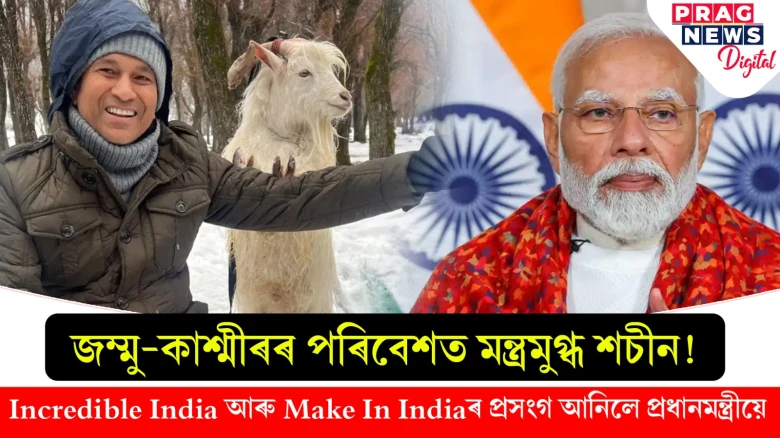 জম্মু-কাশ্মীৰৰ পৰিবেশত মন্ত্ৰমুগ্ধ শচীন!  Incredible India আৰু Make In Indiaৰ প্ৰসংগ আনিলে প্ৰধানমন্ত্ৰীয়ে