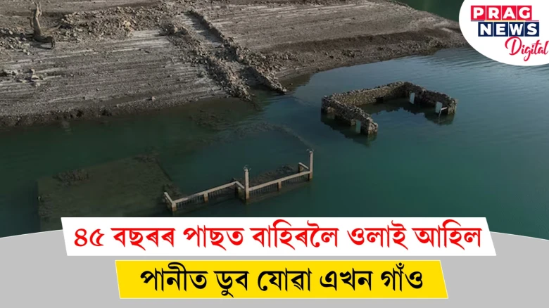 ৪৫ বছৰ পানীৰ তলতে সোমাই থাকিল এখন গাঁও! হঠাতে ওলাই আহিল বাহিৰলৈ