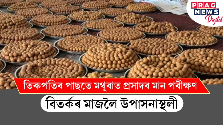তিৰুপতিৰ পাছতে মথুৰাত প্ৰসাদৰ মান পৰীক্ষণ; বিতৰ্কৰ মাজলৈ উপাসনাস্থলী