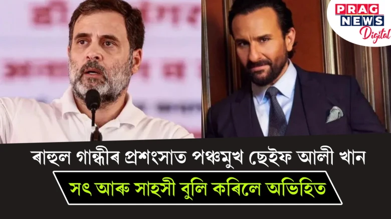 ৰাহুল গান্ধীৰ প্ৰশংসাত পঞ্চমুখ ছেইফ আলী খান ; সৎ আৰু সাহসী বুলি কৰিলে অভিহিত