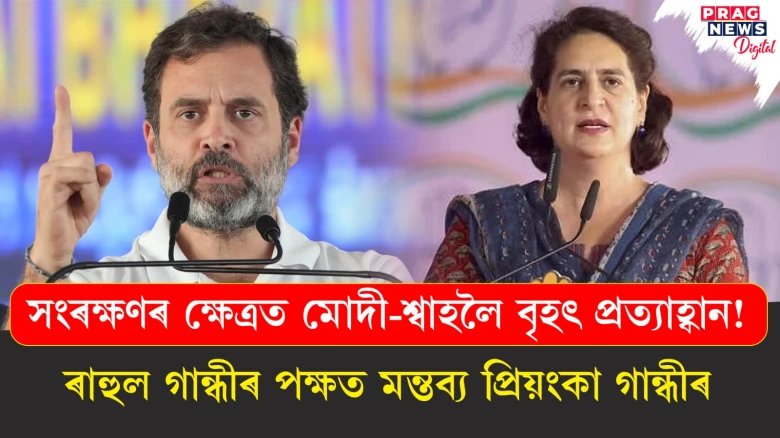 সংৰক্ষণৰ ক্ষেত্ৰত মোদী-শ্বাহলৈ বৃহৎ প্ৰত্যাহ্বান! ৰাহুল গান্ধীৰ পক্ষত মন্তব্য প্ৰিয়ংকা গান্ধীৰ