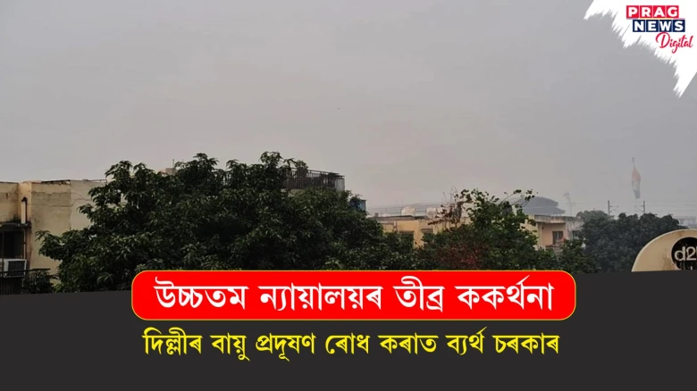 উচ্চতম ন্যায়ালয়ৰ তীব্ৰ ককৰ্থনা; দিল্লীৰ বায়ু প্ৰদূষণ ৰোধ কৰাত ব্যৰ্থ চৰকাৰ
