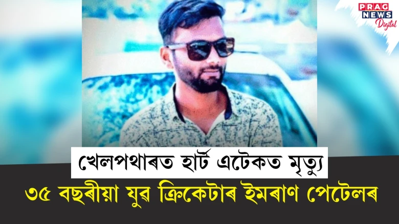 খেলপথাৰত হাৰ্ট এটেকত মৃত্যু ; ৩৫ বছৰীয়া যুৱ ক্ৰিকেটাৰ ইমৰাণ পেটেলৰ