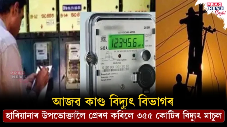 আজৱ কাণ্ড বিদ্যুৎ বিভাগৰ; হাৰিয়ানাৰ উপভোক্তালৈ প্ৰেৰণ কৰিলে ৩৫৫ কোটিৰ বিদ্যুৎ মাচুল