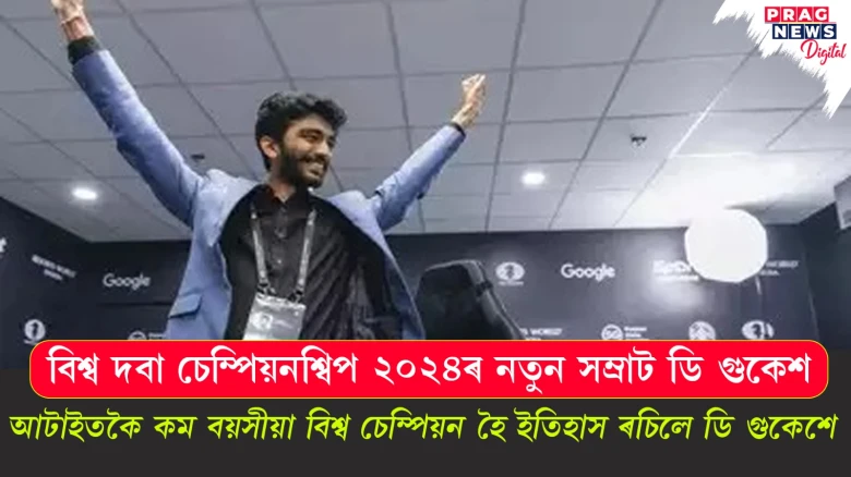 ভাৰতৰ গ্ৰেণ্ডমাষ্টাৰ ডি গুকেশে বিশ্ব দবা চেম্পিয়নশ্বিপ ২০২৪ জিকি ৰচিলে ইতিহাস