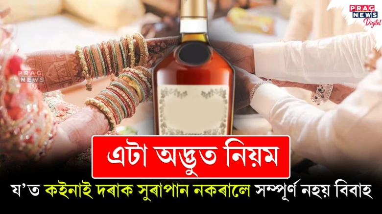 এটা অদ্ভুত নিয়ম ; য’ত কইনাই দৰাক সুৰাপান নকৰালে সম্পূৰ্ণ নহয় বিবাহ