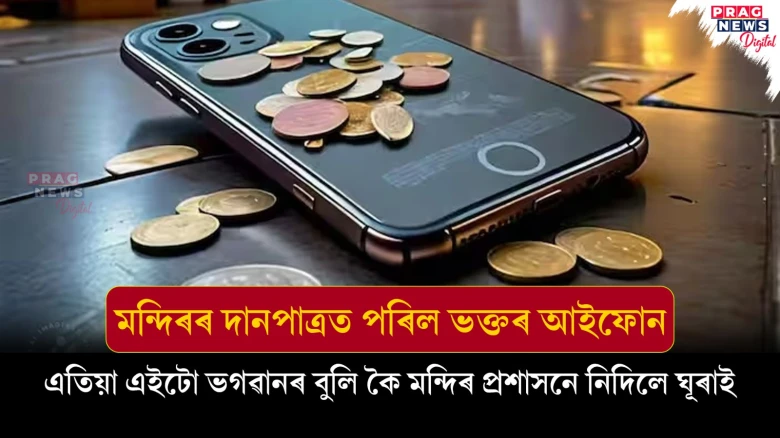 মন্দিৰৰ দানপাত্ৰত পৰিল ভক্তৰ আইফোন ; এতিয়া এইটো ভগৱানৰ বুলি কৈ মন্দিৰ প্ৰশাসনে নিদিলে ঘূৰাই