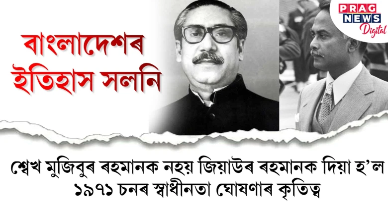 বাংলাদেশৰ ইতিহাস সলনি; শ্বেখ মুজিবুৰ ৰহমানক নহয় জিয়াউৰ ৰহমানক দিয়া হ’ল ১৯৭১ চনৰ স্বাধীনতা ঘোষণাৰ কৃতিত্ব