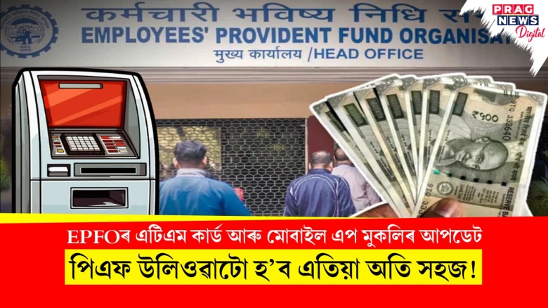 পিএফ উলিওৱাটো হ’ব এতিয়া অতি সহজ! EPFOৰ এটিএম কাৰ্ড আৰু মোবাইল এপ মুকলিৰ আপডেট