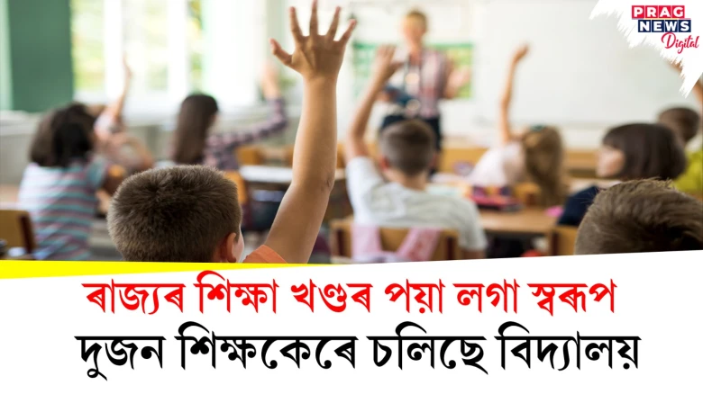 ৰাজ্যৰ শিক্ষা খণ্ডৰ পয়া লগা স্বৰূপ; দুজন শিক্ষকেৰে চলিছে বিদ্যালয়