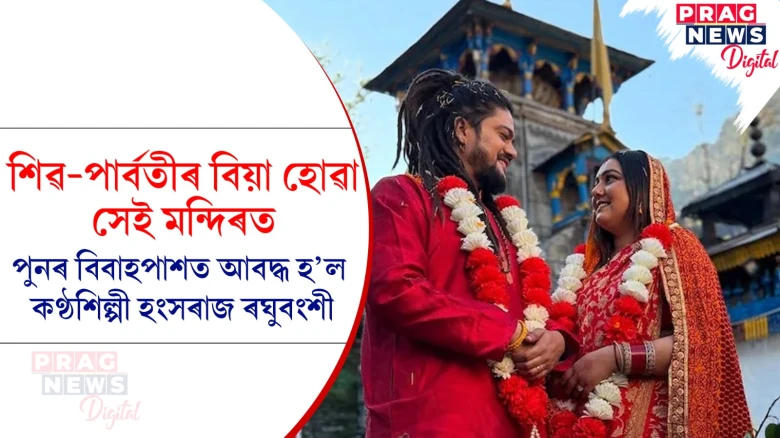 শিৱ-পাৰ্বতীৰ বিয়া হোৱা সেই মন্দিৰত পুনৰ বিবাহপাশত আবদ্ধ হ’ল কণ্ঠশিল্পী হংসৰাজ ৰঘুবংশী