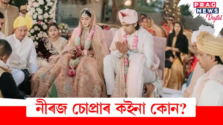 নীৰজ চোপ্ৰাৰ কইনাৰ বিষয়ে জানো আহক
