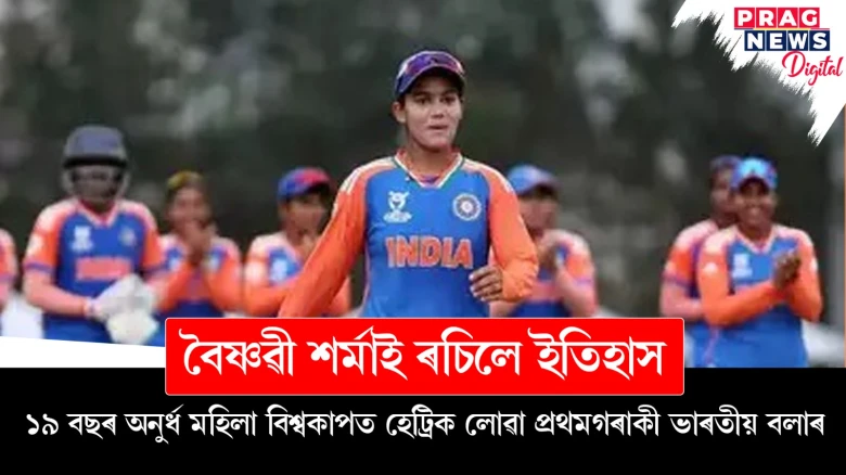 বৈষ্ণৱী শৰ্মাই ৰচিলে ইতিহাস ; ১৯ বছৰ অনুৰ্ধ মহিলা বিশ্বকাপত হেট্ৰিক লোৱা প্ৰথমগৰাকী ভাৰতীয় বলাৰ