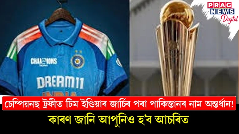 চেম্পিয়নছ ট্ৰফীত টিম ইণ্ডিয়াৰ জাৰ্চিৰ পৰা পাকিস্তানৰ নাম অন্তৰ্ধান!