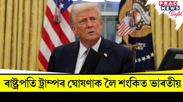 ৰাষ্ট্ৰপতি ট্রাম্পৰ ঘোষণাক লৈ শংকিত ভাৰতীয়