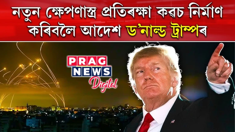 নতুন ক্ষেপণাস্ত্ৰ প্ৰতিৰক্ষা কৱচ নিৰ্মাণ কৰিবলৈ আদেশ ড’নাল্ড ট্রাম্পৰ