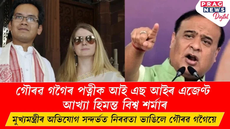 গৌৰৱ গগৈৰ পত্নীক আই এছ আইৰ এজেণ্ট আখ্যা হিমন্ত বিশ্ব শৰ্মাৰ; মুখ্যমন্ত্ৰীৰ অভিযোগ সন্দৰ্ভত নিৰৱতা ভাঙিলে গৌৰৱ গগৈয়ে