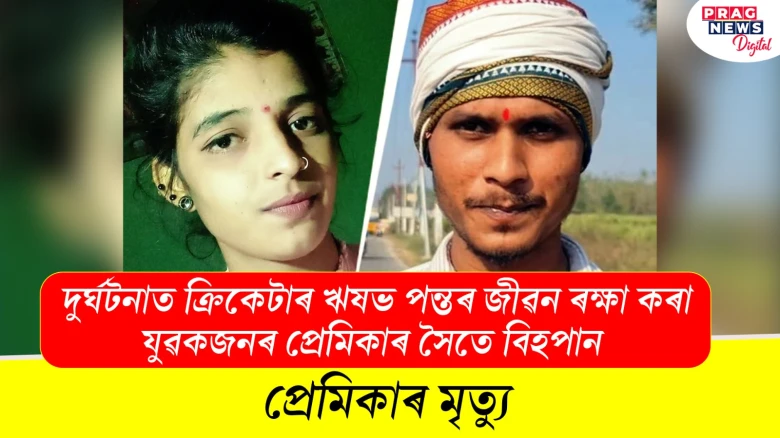 ক্ৰিকেটাৰ ঋষভ পন্তৰ জীৱন ৰক্ষা কৰা যুৱকজনৰ প্ৰেমিকাৰ সৈতে বিহপান! প্ৰেমিকাৰ মৃত্যু
