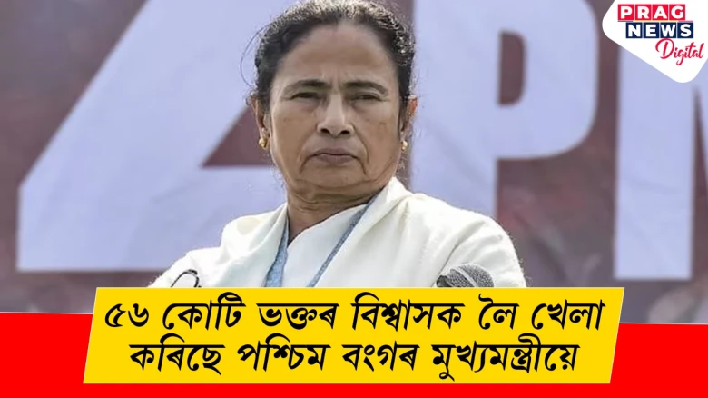৫৬ কোটি ভক্তৰ বিশ্বাসক লৈ খেলা কৰিছে পশ্চিম বংগৰ মুখ্যমন্ত্ৰীয়ে