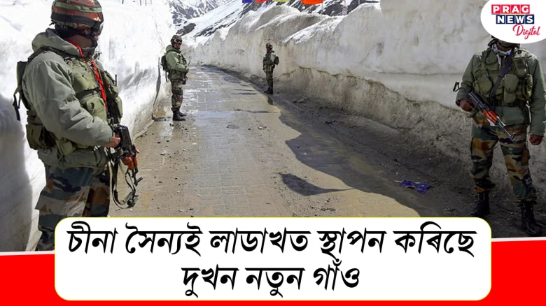 লাডাখত চীনে দুখন নতুন গাঁও স্থাপনক লৈ অসন্তুষ্ট ভাৰত