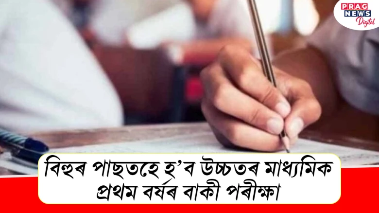 বিহুৰ পাছতহে হ’ব উচ্চতৰ মাধ্যমিক প্রথম বৰ্ষৰ বাকী পৰীক্ষা