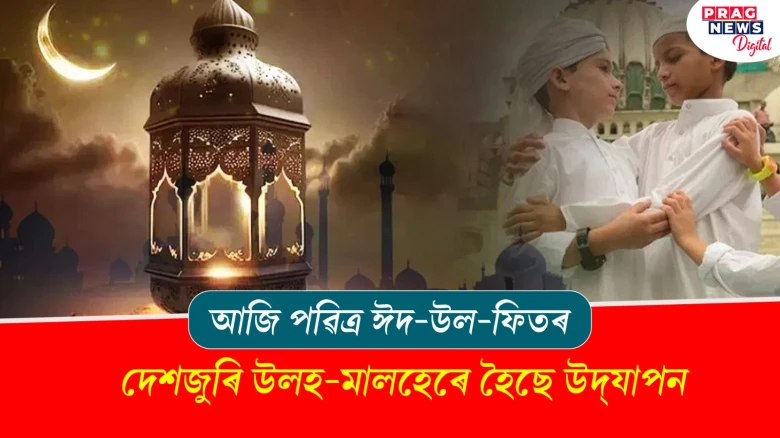 আজি পৱিত্ৰ ঈদ-উল-ফিতৰ, দেশজুৰি উলহ-মালহেৰে উদযাপন পৱিত্ৰ ঈদ