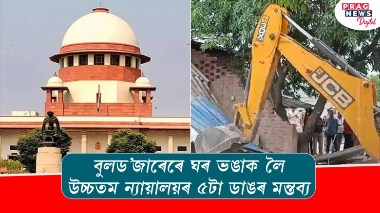 বুলড’জাৰেৰে ঘৰ ভঙাক লৈ উচ্চতম ন্যায়ালয়ৰ ৫টা ডাঙৰ মন্তব্য